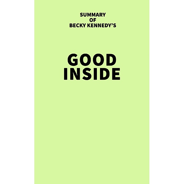 Summary of Becky Kennedy's Good Inside / IRB Media, IRB Media