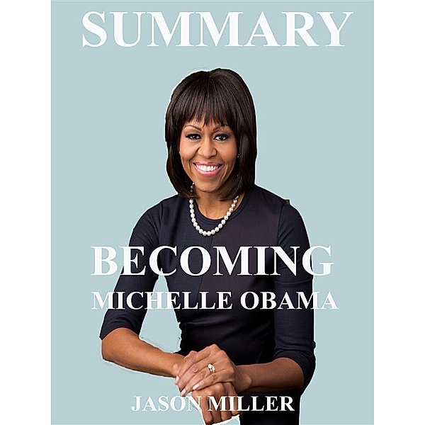 Summary Of Becoming By Michelle Obama, Jason Miller