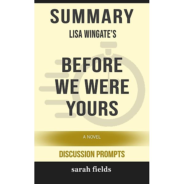 Summary of Before We Were Yours: A Novel by Lisa Wingate (Discussion Prompts) / gatsby24, Sarah Fields