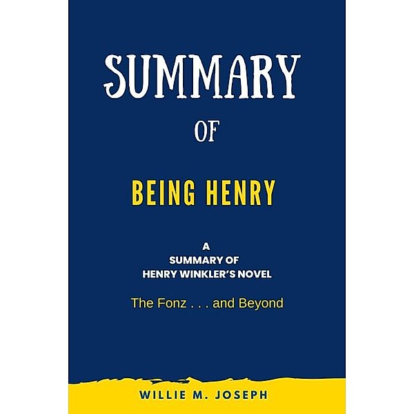 Summary of Being Henry By Henry Winkler: The Fonz . . . and Beyond, Willie M. Joseph
