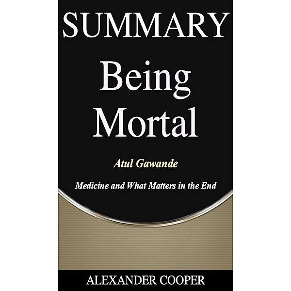 Summary of Being  Mortal / Self-Development Summaries Bd.1, Alexander Cooper