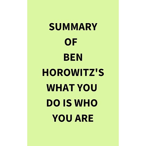 Summary of Ben Horowitz's What You Do Is Who You Are, IRB Media