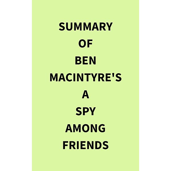 Summary of Ben Macintyre's A Spy Among Friends, IRB Media