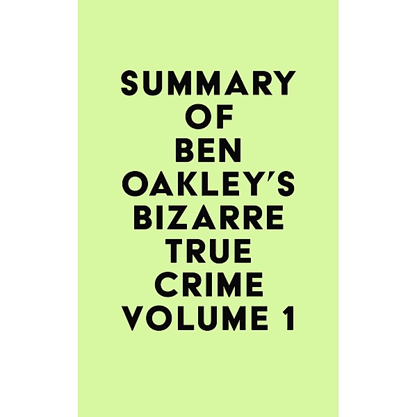 Summary of Ben Oakley's Bizarre True Crime Volume 1 / IRB Media, IRB Media