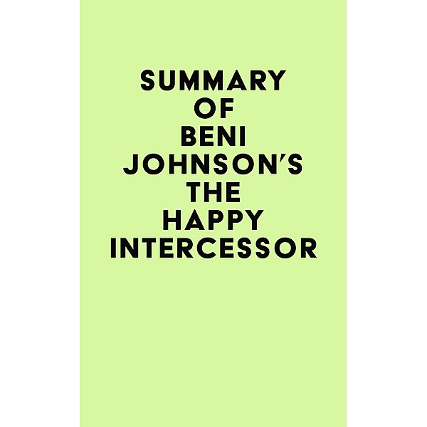 Summary of Beni Johnson's The Happy Intercessor / IRB Media, IRB Media