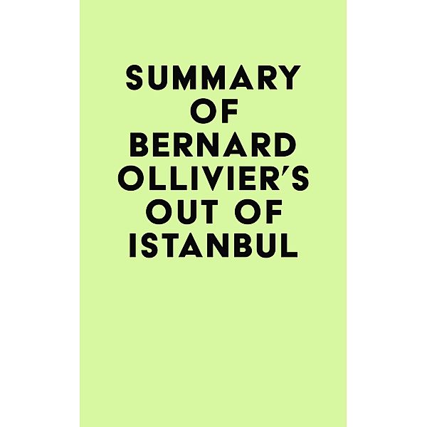 Summary of Bernard Ollivier's Out of Istanbul / IRB Media, IRB Media