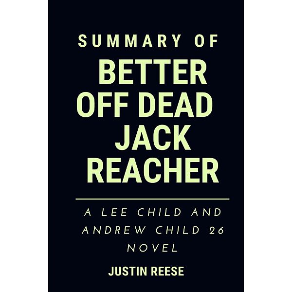 Summary of Better off Dead  Reacher Jack : A Lee Child and Andrew Child 26 Novel, Justin Reese