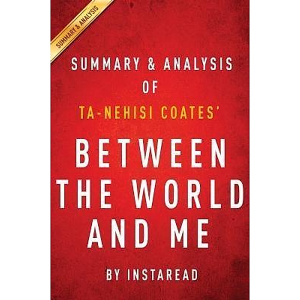 Summary of Between the World and Me / Instaread, Inc, Instaread Summaries