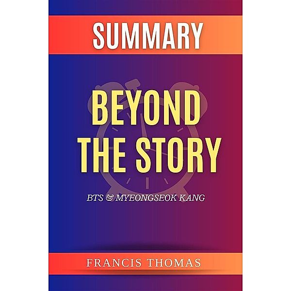 Summary of Beyond the Story by BTS & Myeongseok Kang / Self-Development Summaries Bd.1, Thomas Francis