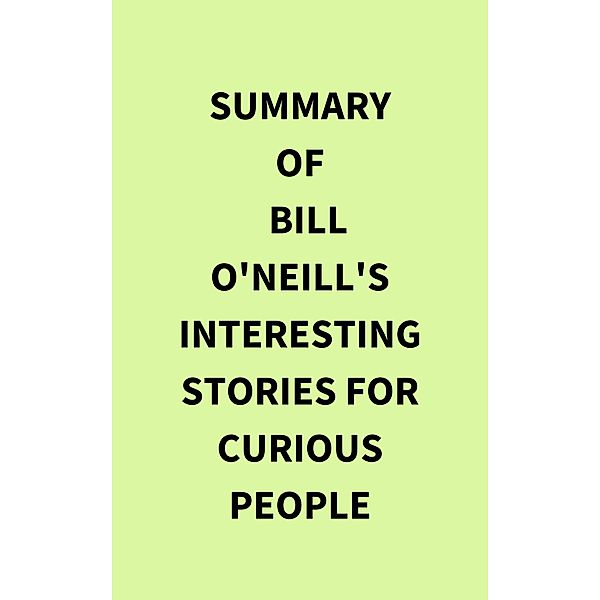 Summary of Bill O'Neill's Interesting Stories For Curious People, IRB Media