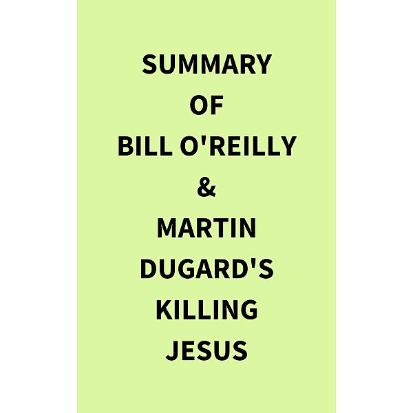 Summary of Bill O'Reilly & Martin Dugard's Killing Jesus, IRB Media