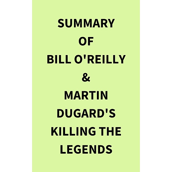 Summary of Bill O'Reilly & Martin Dugard's Killing the Legends, IRB Media