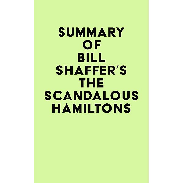 Summary of Bill Shaffer's The Scandalous Hamiltons / IRB Media, IRB Media