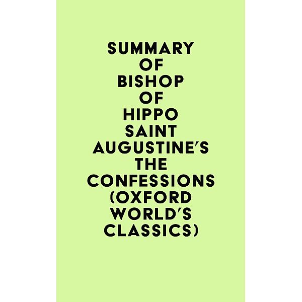 Summary of Bishop of Hippo Saint Augustine's The Confessions (Oxford World's Classics) / IRB Media, IRB Media