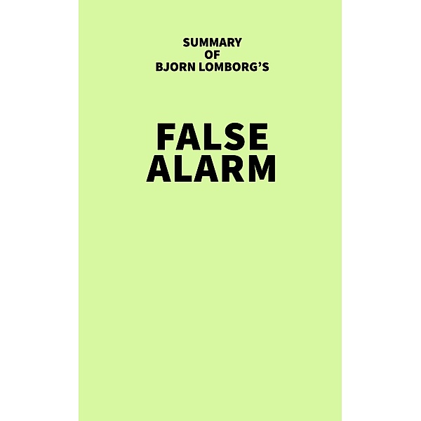 Summary of Bjorn Lomborg's False Alarm / IRB Media, IRB Media