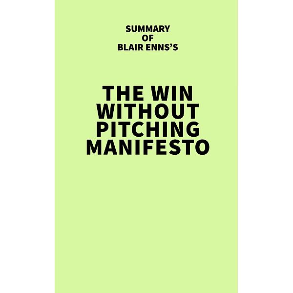 Summary of Blair Enns's The Win Without Pitching Manifesto / IRB Media, IRB Media
