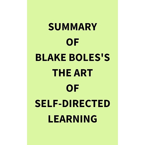 Summary of Blake Boles's The Art of Self-Directed Learning, IRB Media
