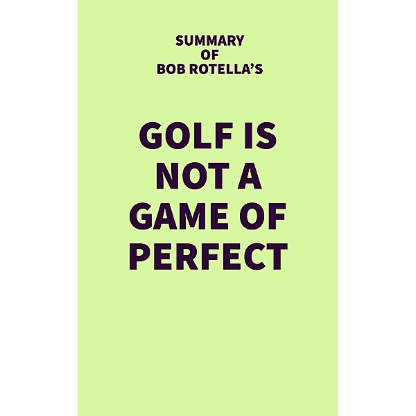 Summary of Bob Rotella's Golf is Not a Game of Perfect / IRB Media, IRB Media