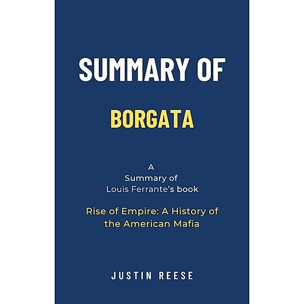 Summary of Borgata by Louis Ferrante: Rise of Empire: A History of the American Mafia, Justin Reese