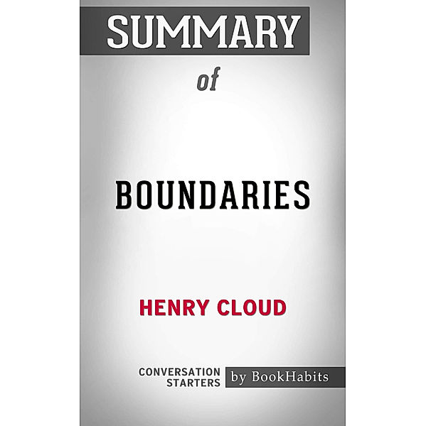 Summary of Boundaries: When to Say Yes, When to Say No, to Take Control of Your Life by Dr. Henry Cloud | Conversation Starters, Book Habits