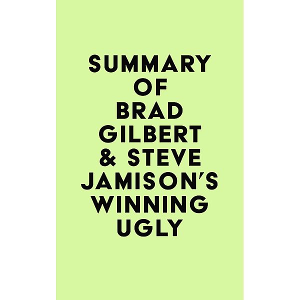 Summary of Brad Gilbert & Steve Jamison's Winning Ugly / IRB Media, IRB Media