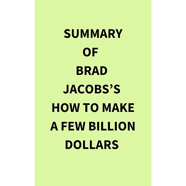 Summary of Brad Jacobs's How to Make a Few Billion Dollars, IRB Media