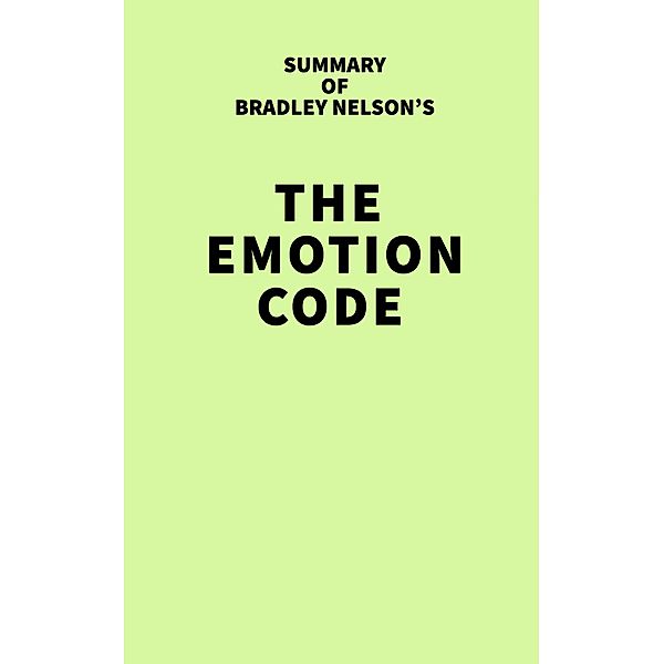 Summary of Bradley Nelson's The Emotion Code / IRB Media, IRB Media