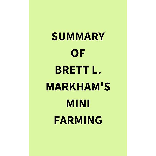Summary of Brett L. Markham's Mini Farming, IRB Media