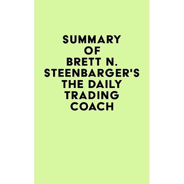 Summary of Brett N. Steenbarger's The Daily Trading Coach / IRB Media, IRB Media