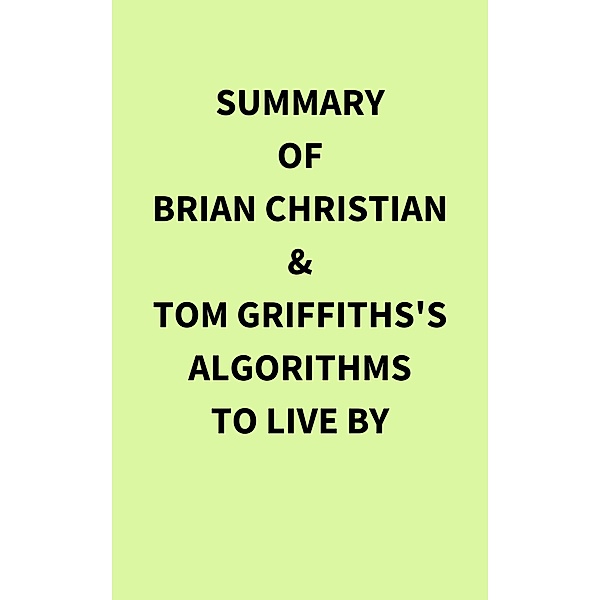 Summary of Brian Christian & Tom Griffiths's Algorithms to Live By, IRB Media