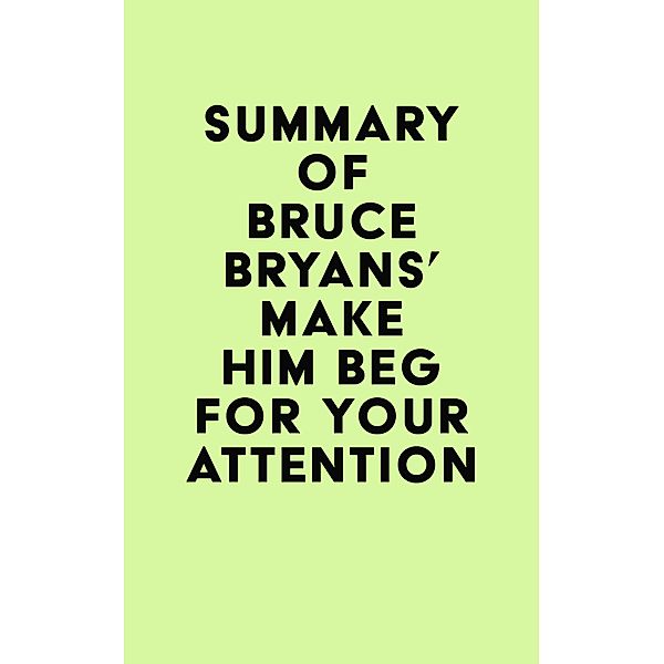 Summary of Bruce Bryans' Make Him BEG For Your Attention / IRB Media, IRB Media