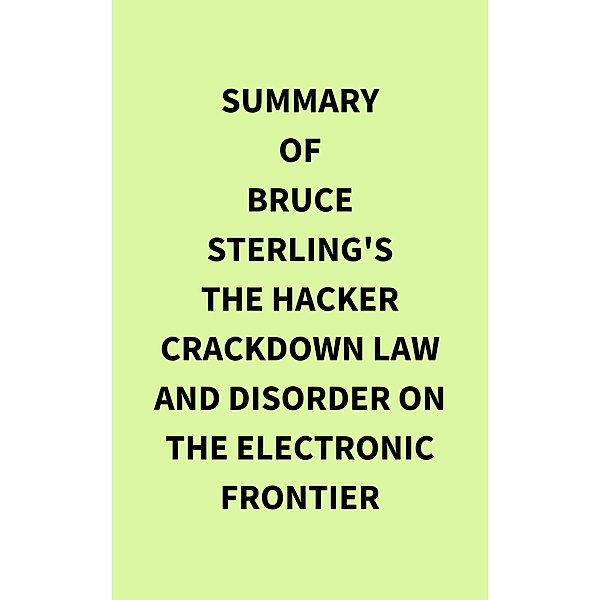 Summary of Bruce Sterling's The Hacker Crackdown Law and Disorder on the Electronic Frontier, IRB Media