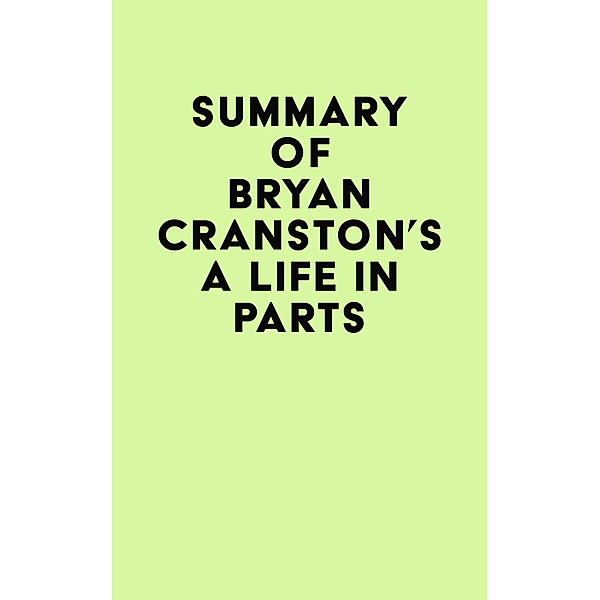 Summary of Bryan Cranston's A Life in Parts / IRB Media, IRB Media