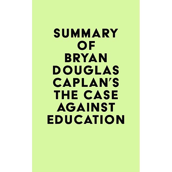 Summary of Bryan Douglas Caplan's The Case against Education / IRB Media, IRB Media