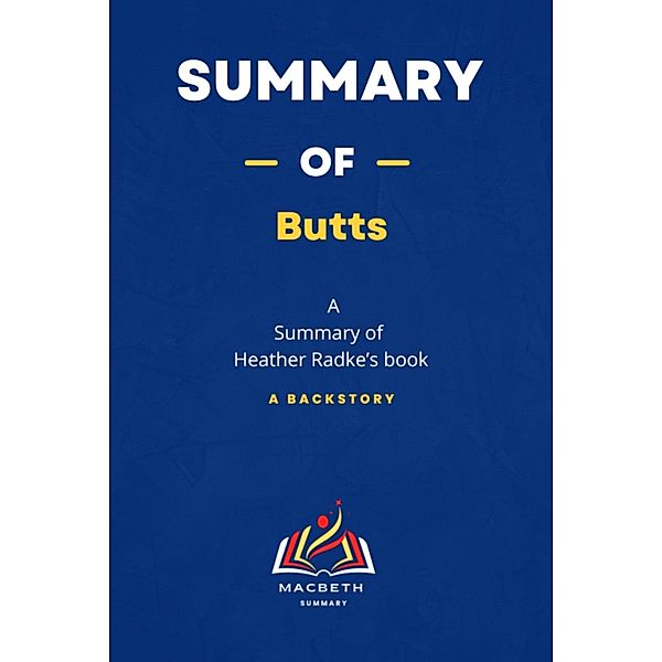 Summary of Butts  A Backstory Summary by  Heather Radke'book, Macbeth Summary