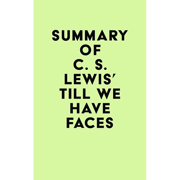 Summary of C. S. Lewis's Till We Have Faces / IRB Media, IRB Media