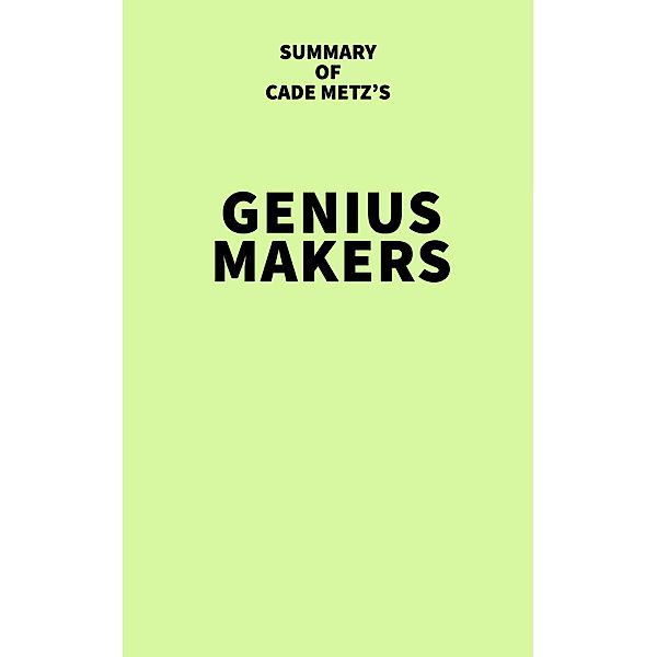 Summary of Cade Metz's Genius Makers, IRB Media