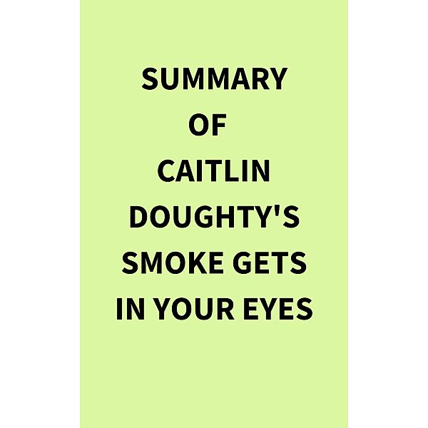 Summary of Caitlin Doughty's Smoke Gets in Your Eyes, IRB Media