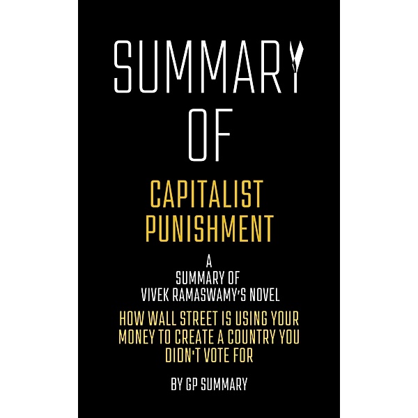 Summary of Capitalist Punishment by Vivek Ramaswamy, Gp Summary