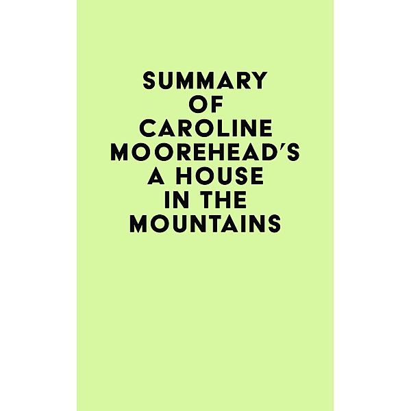 Summary of Caroline Moorehead's A House in the Mountains / IRB Media, IRB Media