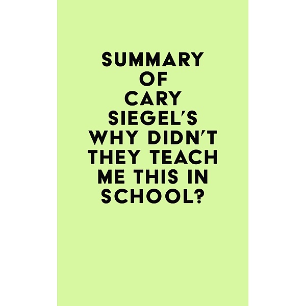 Summary of Cary Siegel's Why Didn't They Teach Me This in School? / IRB Media, IRB Media