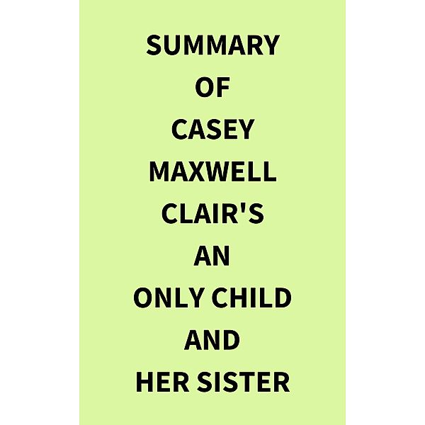 Summary of Casey Maxwell Clair's An Only Child and Her Sister, IRB Media