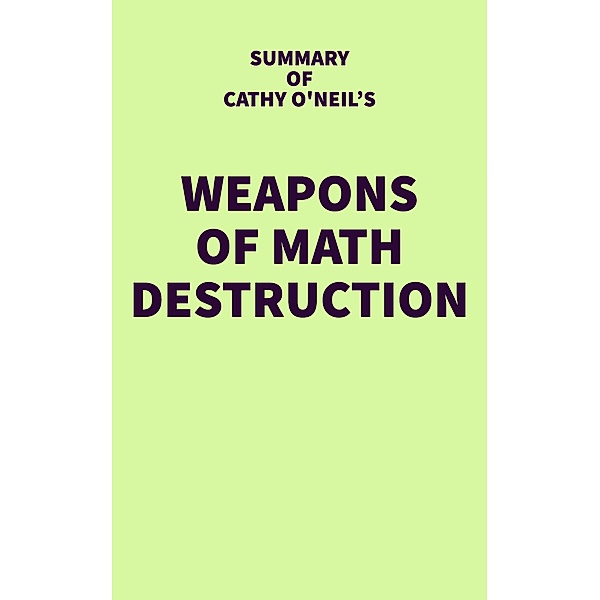 Summary of Cathy O'Neil's Weapons of Math Destruction / IRB Media, IRB Media