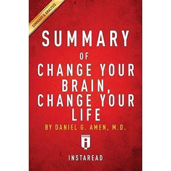 Summary of Change Your Brain, Change Your Life / Instaread, Inc, Instaread Summaries