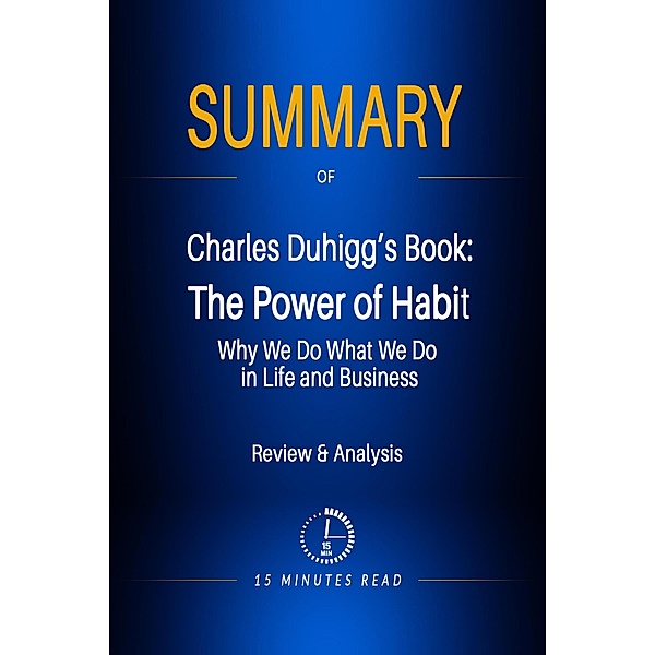 Summary of Charles Duhigg's Book: The Power of Habit: Why We Do What We Do in Life and Business / Summary, Minutes Read