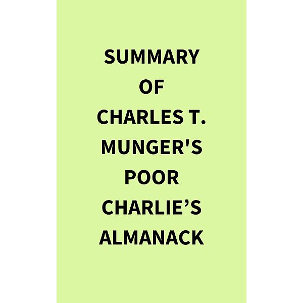 Summary of Charles T. Munger's Poor Charlie's Almanack, IRB Media