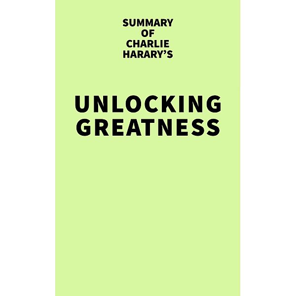 Summary of Charlie Harary's Unlocking Greatness / IRB Media, IRB Media