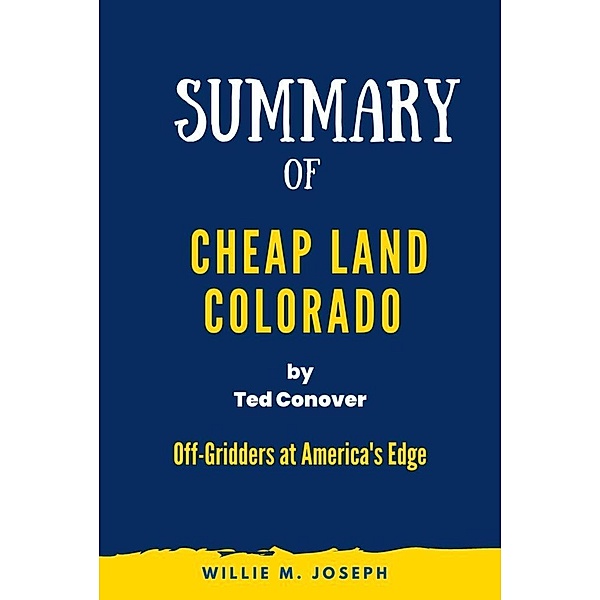 Summary of  Cheap Land Colorado By Ted Conover: Off-Gridders at America's Edge, Willie M. Joseph