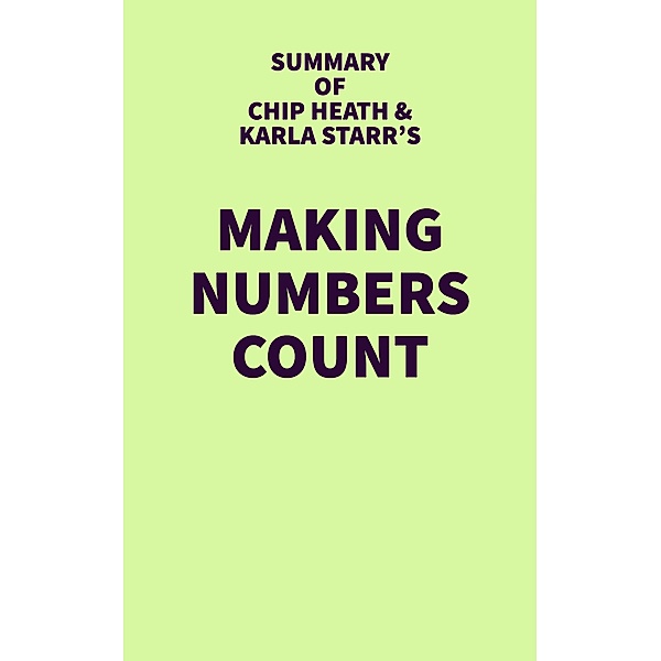 Summary of Chip Heath & Karla Starr's Making Numbers Count / IRB Media, IRB Media