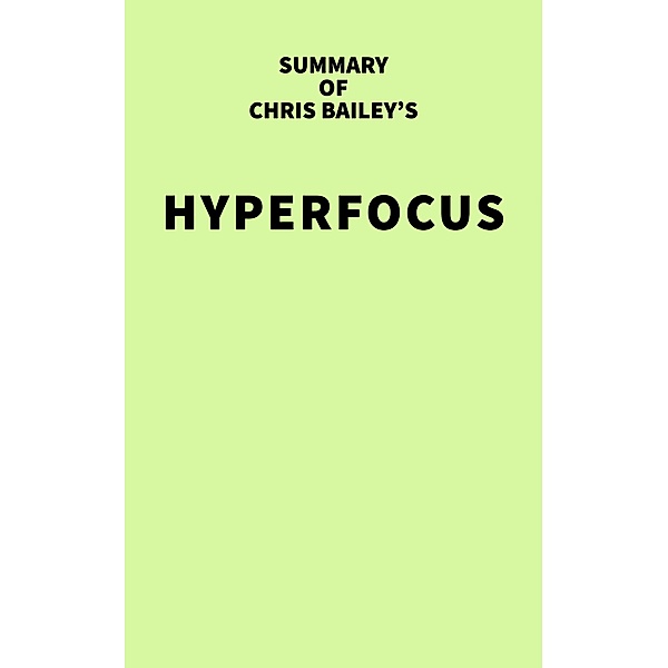 Summary of Chris Bailey's Hyperfocus / IRB Media, IRB Media